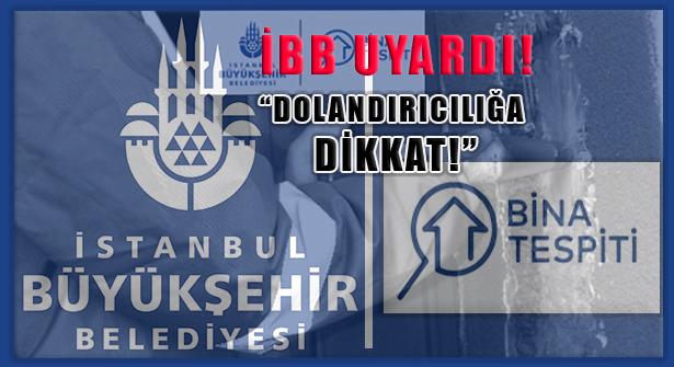 İstanbullulara Uyarı, ‘Bina Tespitinde Dolandırıcılığa Dikkat!’