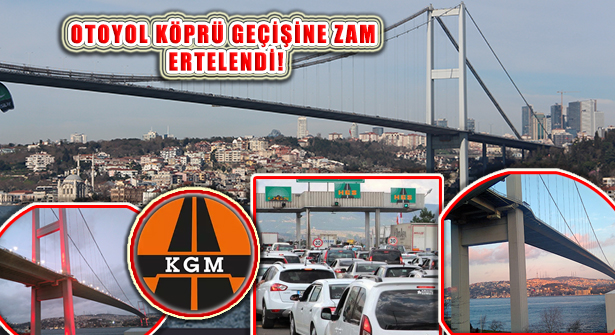 Köprü ve Otoyol Geçiş Ücretlerine Yapılan Zam Ertelendi