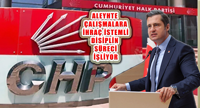 CHP Parti Aleyhine Çalıştığı Tespit Edilen Üyelere Disiplin Süreci Başlatıyor