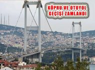 Köprü ve Otoyollara 2024 Yılında İkinci Kez Büyük Zam