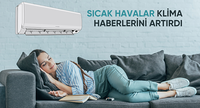 Sıcak havalar ve iç talep artışı klima haberlerini de artırdı!