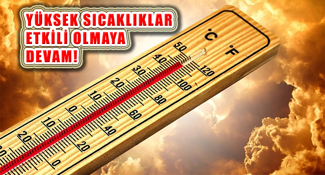 Yüksek Hava Sıcaklıkları Etkili Olmaya Devam Edecek!