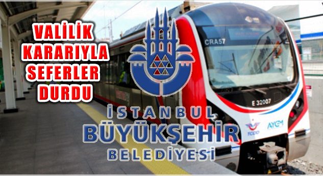 İstanbul’da Valilik Kararıyla Bazı Metro ve Tramvay Seferleri Durduruldu