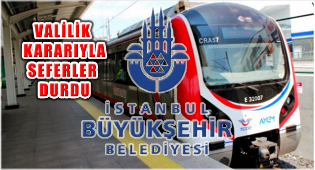 İstanbul’da Valilik Kararıyla Bazı Metro ve Teamvay Seferleri Durduruldu