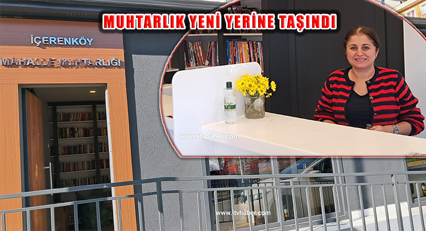 İçerenköy Muhtarlığı Yeni Hizmet Binasında Hizmet Vermeye Başladı