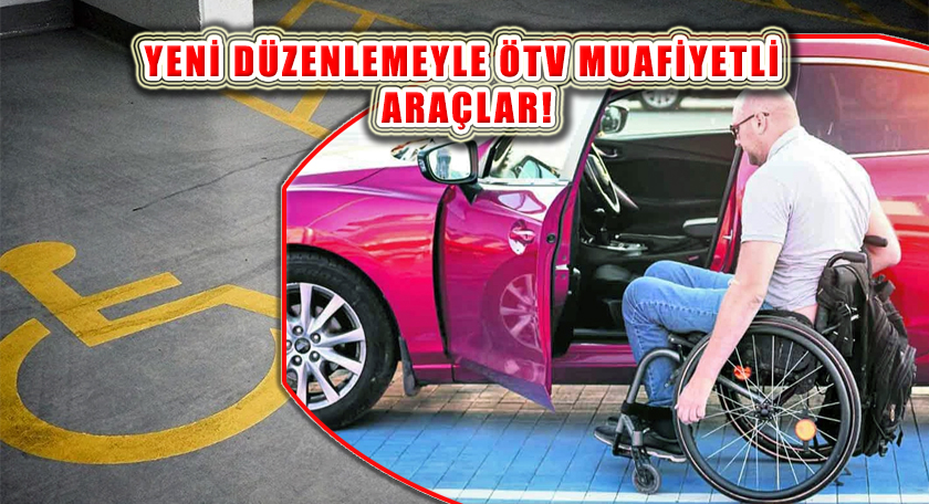 ÖTV Muaflı Engelli Araçları İçin Yeni Şartlar