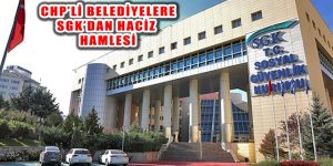 SGK’dan ‘Silkele’ Hamlesi: CHP’li Belediyelere Haciz